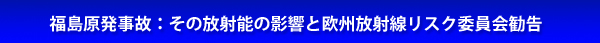 福島原発事故：その放射能の影響と欧州放射線リスク委員会勧告