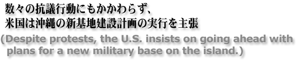X̍Rcsɂ炸Ač͉̐Vn݌v̎s咣iDespite protests, the U.S. insists on going ahead with plans for a new military base on the island.j